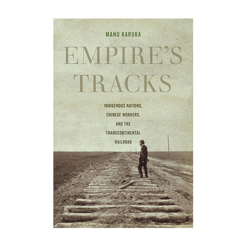 Empire's Tracks: Indigenous Nations, Chinese Workers, and the Transcontinental Railroad