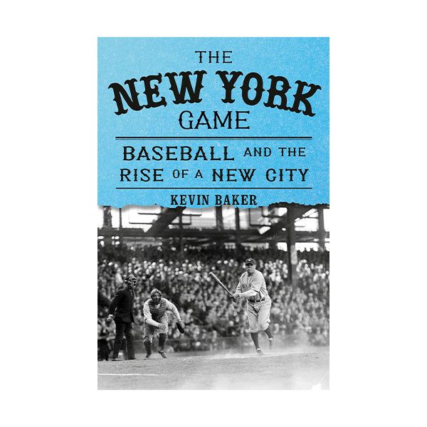 The New York Game: Baseball and the Rise of a New City