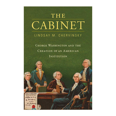 The Cabinet: George Washington and the Creation of an American Institution