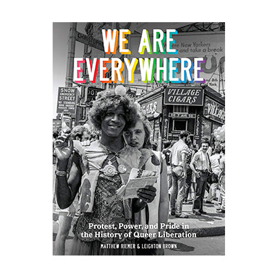 We Are Everywhere: Protest, Power, and Pride in the History of Queer Liberation