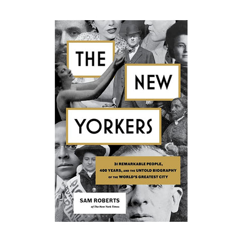 The New Yorkers: 31 Remarkable People, 400 Years, and the Untold Biography of the World's Greatest City