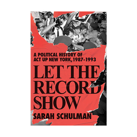 Let the Record Show: A Political History of ACT UP New York, 1987-1993