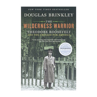 The Wilderness Warrior: Theodore Roosevelt and the Crusade for America 