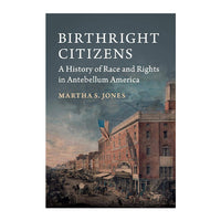 Birthright Citizens: A History of Race and Rights in Antebellum America