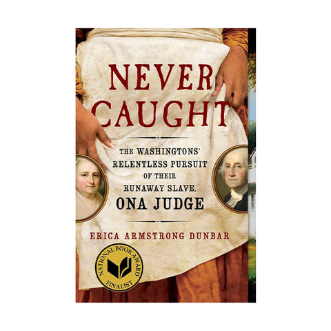 Never Caught: The Washingtons' Relentless Pursuit of Their Runaway Slave, Ona Judge
