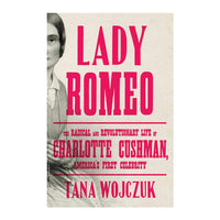 Lady Romeo: The Radical and Revolutionary Life of Charlotte Cushman, America's First Celebrity