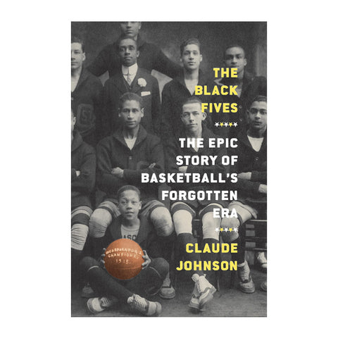 The Black Fives: The Epic Story of Basketball’s Forgotten Era