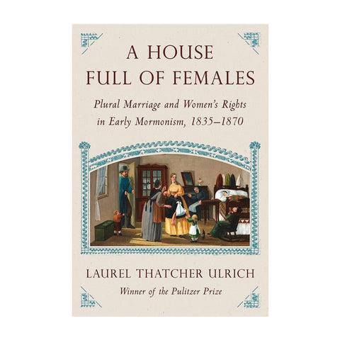 A House Full of Females: Plural Marriage and Women's Rights in Early Mormonism, 1835-1870