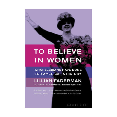 To Believe In Women: What Lesbians Have Done For America - A History