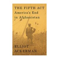 The Fifth Act: America's End in Afghanistan