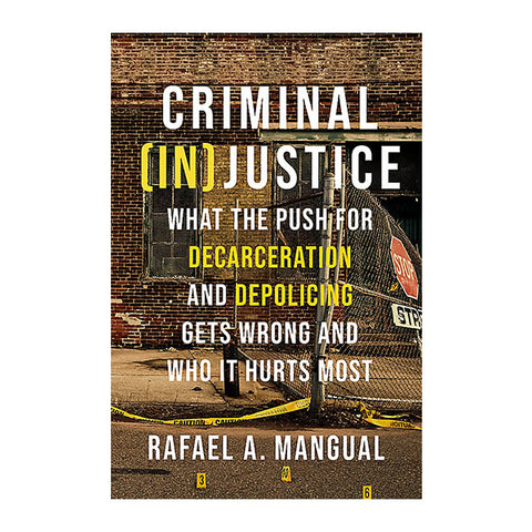 Criminal (In)Justice: What the Push for Decarceration and Depolicing Gets Wrong and Who It Hurts Most