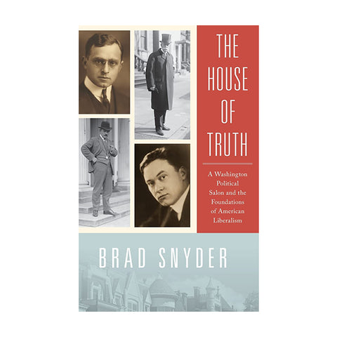 The House of Truth: A Washington Political Salon and the Foundations of American Liberalism