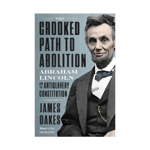 The Crooked Path to Abolition: Abraham Lincoln and the Antislavery Constitution