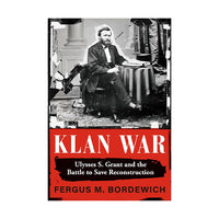Klan War: Ulysses S. Grant and the Battle to Save Reconstruction