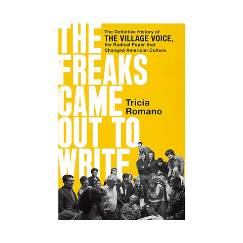 The Freaks Came Out to Write: The Definitive History of the Village Voice, the Radical Paper That Changed American Culture