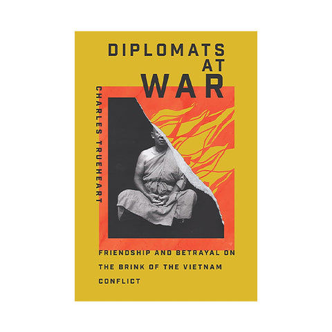 Diplomats at War: Friendship and Betrayal on the Brink of the Vietnam Conflict