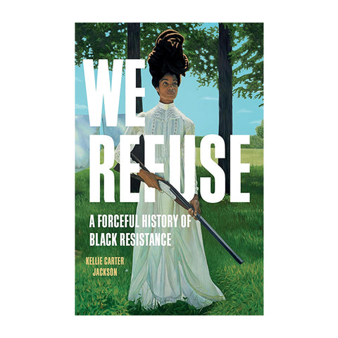 We Refuse: A Forceful History of Black Resistance