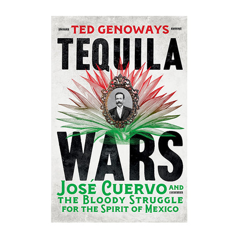 Tequila Wars: José Cuervo and the Bloody Struggle for the Spirit of Mexico