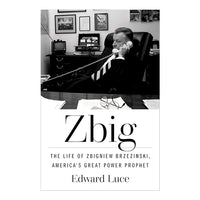 Zbig: The Life of Zbigniew Brzezinski, America's Great Power Prophet