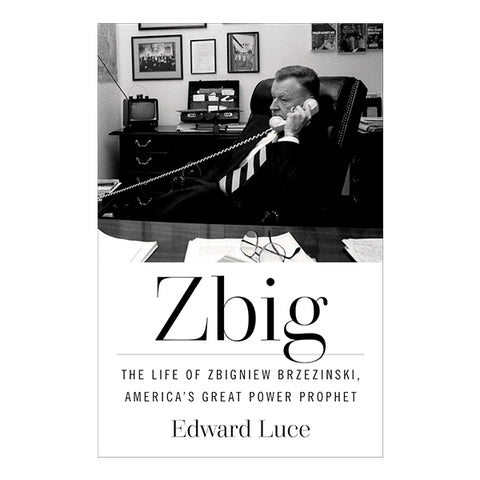 Zbig: The Life of Zbigniew Brzezinski, America's Great Power Prophet