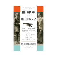 The Aviator and the Showman: Amelia Earhart, George Putnam, and the Marriage that Made an American Icon
