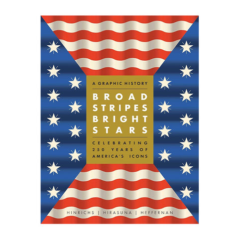 Broad Stripes Bright Stars: A Graphic History Celebrating 250 Years of America's Icons