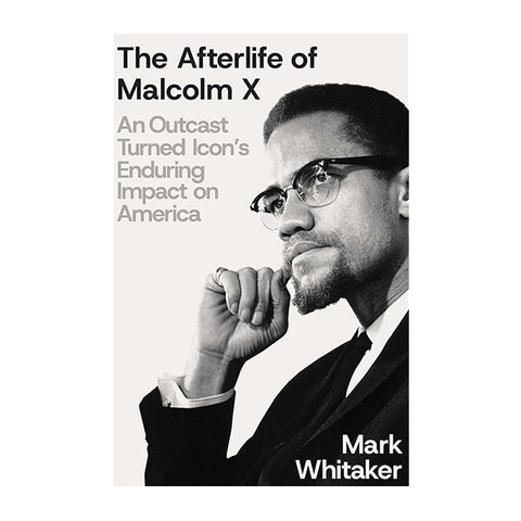 The Afterlife of Malcolm X: An Outcast Turned Icon's Enduring Impact on America