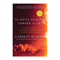 The Devil Reached Toward the Sky: An Oral History of the Making and Unleashing of the Atomic Bomb