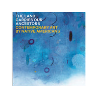 The Land Carries Our Ancestors: Contemporary Art by Native Americans