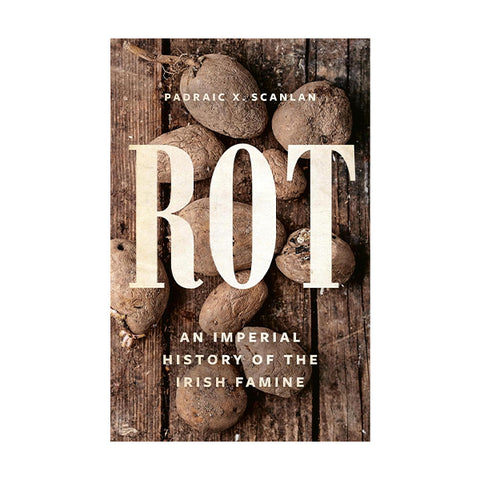 Book cover of 'ROT: A History of the Irish Famine' by Padraic X. Scanlan, featuring a photo of potatoes in the background.
