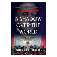 Book cover for 'A Shadow Over the World' by William I. Hitchcock, featuring a dark portrait of Franklin D.