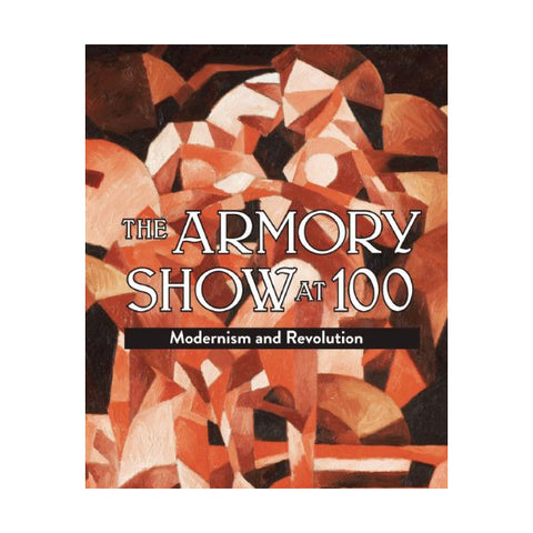 The Armory Show at 100: Modernism and Revolution Paperback