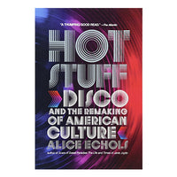 Hot Stuff: Disco and the Remaking of American Culture