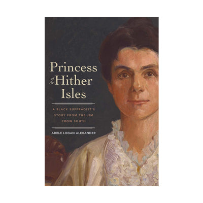 Princess of the Hither Isles: A Black Suffragist’s Story from the Jim Crow South 