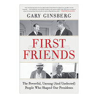 First Friends: The Powerful, Unsung (And Unelected) People Who Shaped Our Presidents