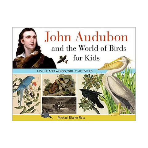 John Audubon and the World of Birds for Kids: His Life and Works, with 21 Activities