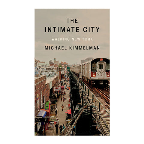 The Intimate City: Walking New York by Michael Kimmelman